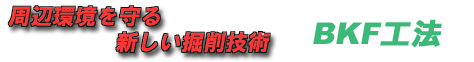 周辺環境を守る新しい掘削技術 BKF工法